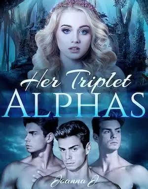 NO Bellowed their father, still powerful despite making them the new alphas. . Her triplet alphas chapter 15 jobnib